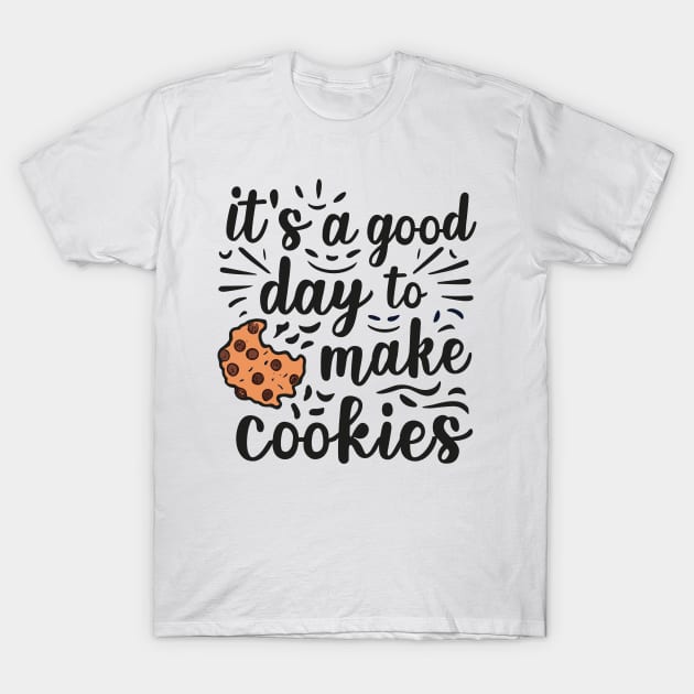 It's A Good Day to Make Cookies Funny baking for baker T-Shirt by SPIRITY